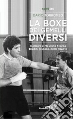 La boxe dei gemelli diversi. Damiani e Maurizio Stecca: trionfi, discese, dolci risalite libro