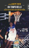 Un tempo bello. Gli anni Ottanta del Napoli Basket. Interviste e ricordi libro di Farese G. (cur.)