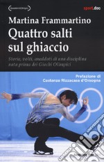 Quattro salti sul ghiaccio. Storie, volti, aneddoti di una disciplina nata prima dei Giochi Olimpici