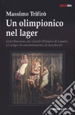 Un olimpionico nel lager. Gino Ravenna, dai Giochi Olimpici di Londra al campo di concentramento di Auschwitz