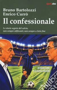 Il confessionale. Le storie segrete del calcio, non sempre edificanti, non sempre a lieto fine