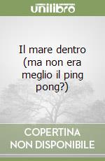 Il mare dentro (ma non era meglio il ping pong?) libro