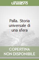 Palla. Storia universale di una sfera libro