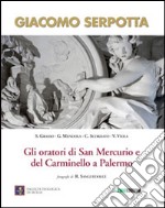 Giacomo Serpotta. Gli oratori di San Mercurio e del Carminello a palermo. Ediz. illustrata libro