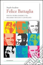 Felice Battaglia. Per una teoria giuridica tra idealismo crociano e gentilizio