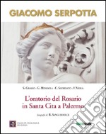 Giacomo Serpotta. L'oratorio del rosario in Santa Cita a Palermo libro