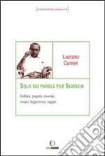 Solo sei parole per Sciascia. Zolfara, popolo, morale, corpo, leggerezza, saggio libro