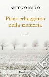 Passi echeggiano nella memoria libro di Amico Antonio