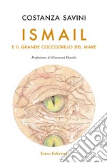 Ismail e il grande coccodrillo del mare. Nuova ediz. libro