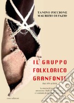 Il Gruppo folklorico Granfonte. Dal 1974 al 2019. La storia di Leonforte attraverso i balli, i canti e i costumi di un gruppo folklorico libro