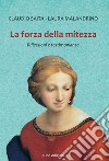 La forza della mitezza. Riflessioni e testimonianze libro