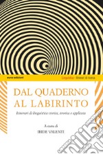 Dal quaderno al labirinto. Itinerari di linguistica storica, teorica e applicata libro