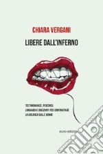 Libere dall'inferno. Testimonianze, percorsi, linguaggi e orizzonti per contrastare la violenza sulle donne libro