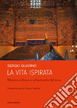 La vita ispirata. Riflessioni sul futuro e sull'evoluzione dell'uomo libro