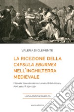 La ricezione della «Capsula eburnea» nell'Inghilterra medievale. I «Secreta Ypocratis» del ms. Londra, British library, Add. 34111, ff. 231r-233v libro