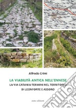 La viabilità antica nell'ennese. La via Catania-Termini nel territorio di Leonforte e Assoro libro