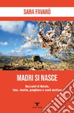 Madri si nasce. Racconti di Natale, foto, ricette, preghiere e canti siciliani libro