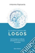 La nuova aurora del logos. Dall'intelligenza artificiale all'intellectus supra tempus di Aristotele libro