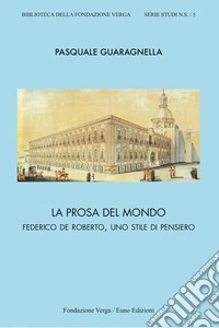 La prosa del mondo. Federico De Roberto, uno stile di pensiero libro
