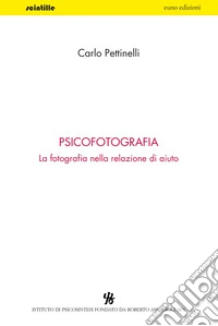 Psicofotografia. La fotografia nella relazione di aiuto libro