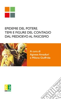 Epidemie del potere. Temi e figure del contagio dal Medioevo al Fascismo libro
