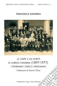 Le carte e gli scritti di Aurelio Navarria (1897-1977). L'itinerario critico verghiano libro