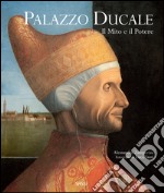 Palazzo Ducale. Il mito e il potere. Ediz. illustrata libro