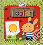 I colori. Tocca, scopri e impara. Ediz. illustrata