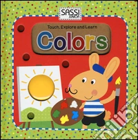 Colors. Touch, explore and learn. Ediz. illustrata