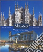 Milano. Verso il futuro. Ediz. italiana e inglese libro