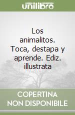 Los animalitos. Toca, destapa y aprende. Ediz. illustrata libro