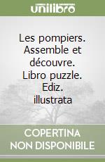 Les pompiers. Assemble et découvre. Libro puzzle. Ediz. illustrata libro