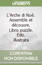 L'Arche di Noé. Assemble et découvre. Libro puzzle. Ediz. illustrata libro