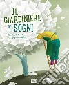 Il giardiniere dei sogni. Ediz. a colori libro