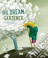 The dream gardener. Ediz. a colori libro