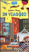 In viaggio. Cerca e trova. Ediz. a colori libro