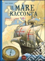 Il mare racconta. Storia, miti e leggende della navigazione. Ediz. a colori libro