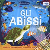 Gli abissi. Libri luminosi. Ediz. a colori libro