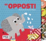 Gli opposti. Tira e scopri. Ediz. a colori libro