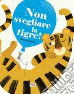 Non svegliare la tigre! Ediz. a colori libro