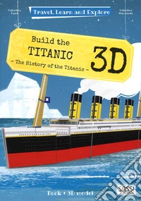 Build the 3D Titanic. The history of the Titanic. Travel, learn and explore. Ediz. a colori. Con Giocattolo libro