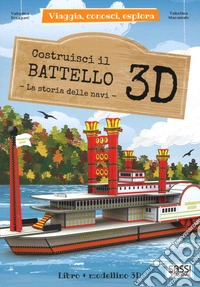 Costruisci il battello 3D. La storia delle navi. Viaggia, conosci, esplora. Ediz. a colori. Con Giocattolo libro