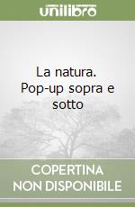 La natura. Pop-up sopra e sotto libro