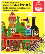 Il meraviglioso mondo dei treni, delle barche e degli aerei. Ediz. a colori libro