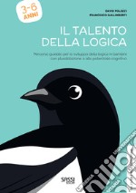 Il talento della logica. Percorso guidato per lo sviluppo della logica in bambini con plusdotazione o alto potenziale cognitivo