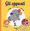 Gli opposti. Ruota e impara. Ediz. a colori libro