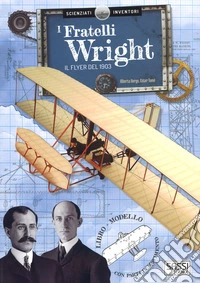I fratelli Wright. Il Flyer del 1903. Scienziati e inventori. Ediz. a colori. Con gadget libro