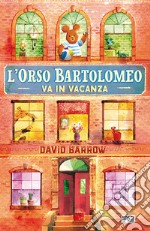 L'orso Bartolomeo va in vacanza. Ediz. a colori libro