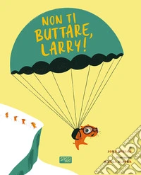 Non ti buttare, Larry! Ediz. a colori libro