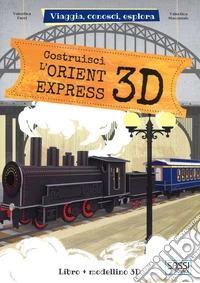 Costruisci L'Orient Express 3D. Viaggia, conosci, esplora. Ediz. a colori. Con Giocattolo libro